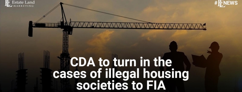 CDA to Turn in the Cases of Illegal Housing Societies to FIA