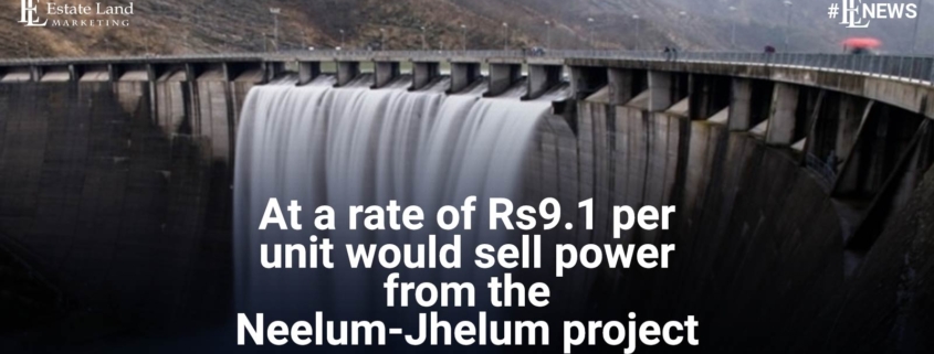 At a rate of Rs9.1 per unit would sell power from the Neelum-Jhelum project