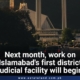 Next month, work on Islamabad's first district judicial facility will begin