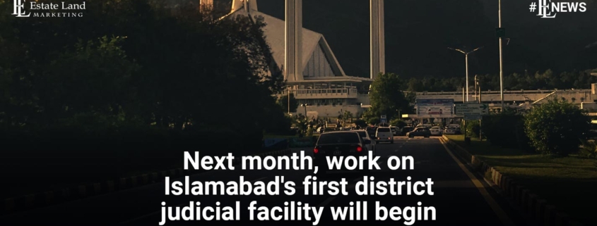 Next month, work on Islamabad's first district judicial facility will begin
