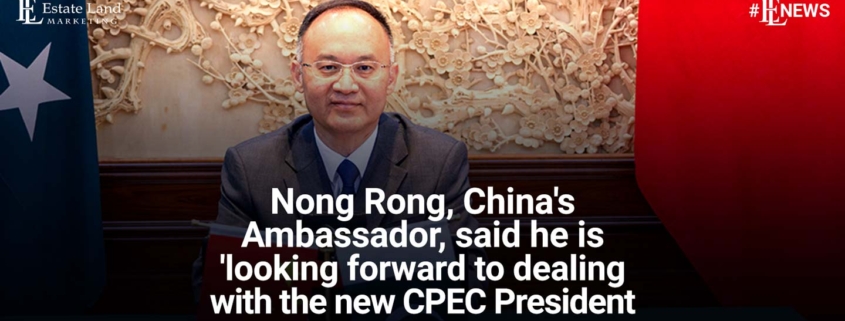 Nong Rong, China's ambassador, said he is 'looking forward to dealing with the new CPEC President