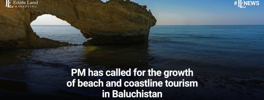 PM has called for the growth of beach and coastline tourism in Baluchistan
