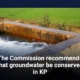 The Commission recommends that groundwater be conserved in KP