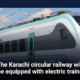 The Karachi circular railway will be equipped with electric trains