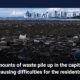 Amounts of waste pile up in the capital, causing difficulties for the residents