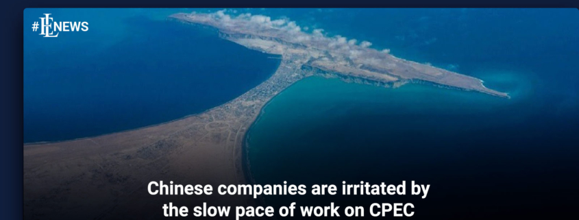 Chinese companies are irritated by the slow pace of work on CPEC