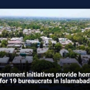 Government initiatives provide homes for 19 bureaucrats in Islamabad