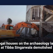 Illegal houses on the archaeology land at Tibba Singarwala demolished