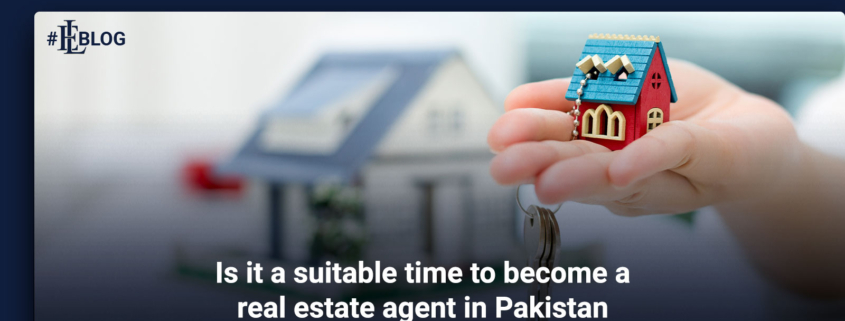 Is it a suitable time to become a real estate agent in Pakistan