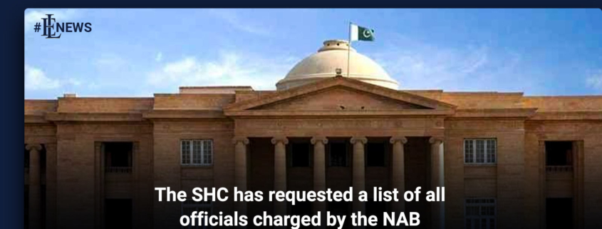The SHC has requested a list of all officials charged by the NAB
