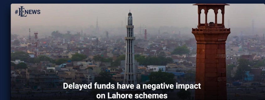Delayed funds have a negative impact on Lahore schemes