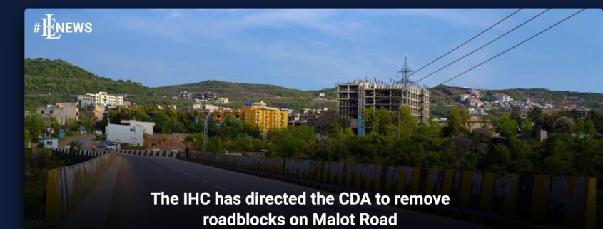 The IHC has directed the CDA to remove roadblocks on Malot Road