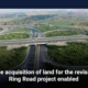 The acquisition of land for the revised Ring Road project enabled