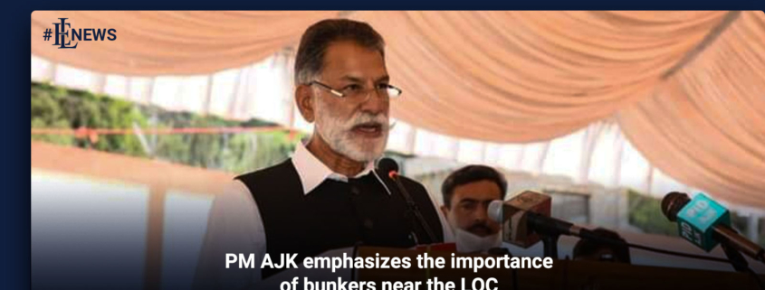 PM AJK emphasises the importance of bunkers near the LoC