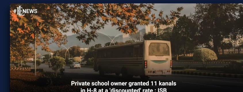 Private school owner granted 11 kanals in H-8 at a 'discounted' rate : ISB