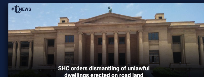 SHC orders dismantling of unlawful dwellings erected on road land