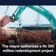 The mayor authorizes a Rs 300 million redevelopment project
