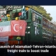 Launch of Islamabad-Tehran-Istanbul freight train to boost trade