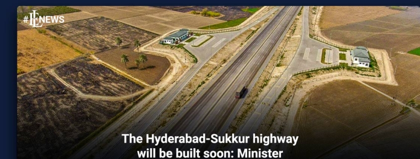 The Hyderabad-Sukkur highway will be built soon: Minister