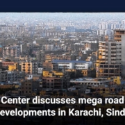 Center discusses mega road developments in Karachi, Sindh
