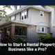 How to Start a Rental Property Business like a Pro?