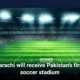 Karachi will receive Pakistan's first soccer stadium
