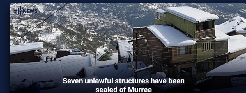 Seven unlawful structures have been sealed of Murree