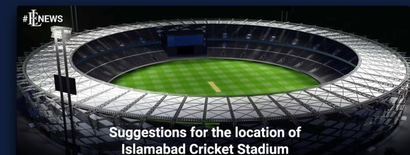 Suggestions for the location of Islamabad Cricket Stadium