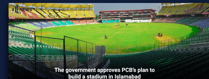 The government approves PCB's plan to build a stadium in Islamabad