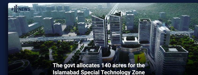The govt allocates 140 acres for the Islamabad Special Technology Zone