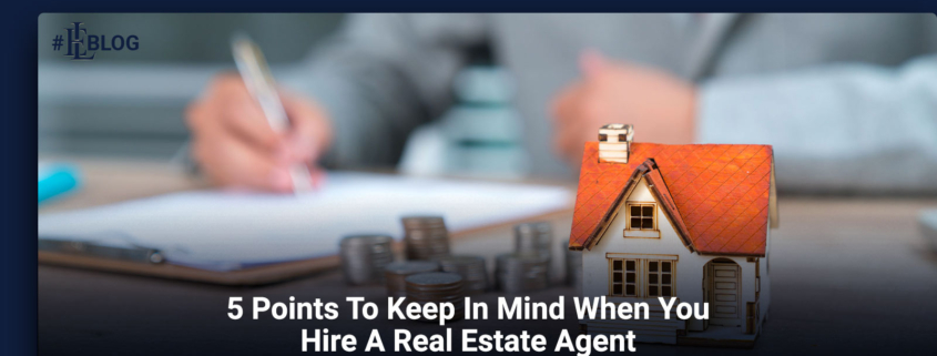 5 Points To Keep In Mind When You Hire A Real Estate Agent