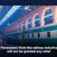 Pensioners from the railway industry will not be granted any relief