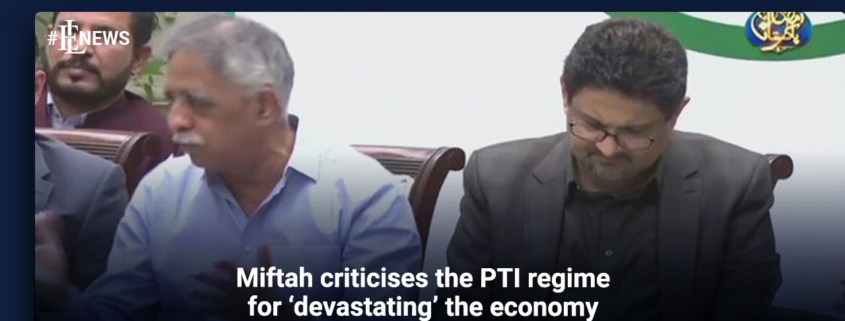 Miftah criticises the PTI regime for 'devastating' the economy