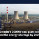 Gwadar's 300MW coal plant will end the energy shortage by 2023