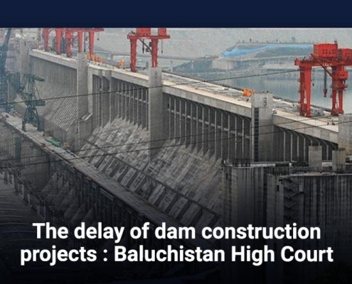 The delay of dam construction projects: Baluchistan High Court