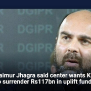 Taimur Jhagra said center wants KP to surrender Rs117bn in uplift funds