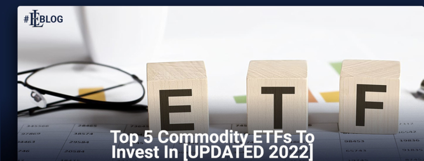 Top 5 Commodity ETFs To Invest In [UPDATED 2022]