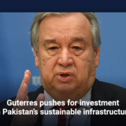 Guterres pushes for investment in Pakistan's sustainable infrastructure