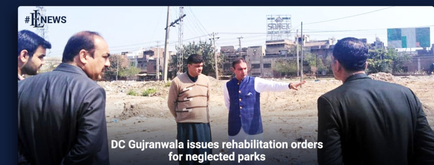 DC Gujranwala issues rehabilitation orders for neglected parks
