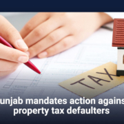 Punjab mandates action against property tax defaulters