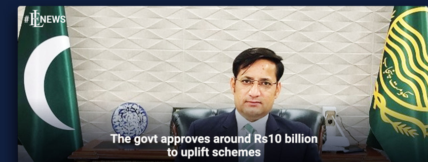 The govt approves around Rs10 billion to uplift schemes