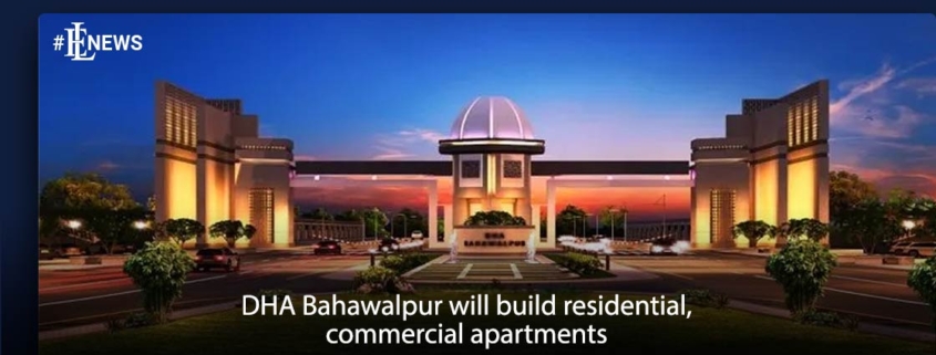 DHA Bahawalpur will build residential, commercial apartments