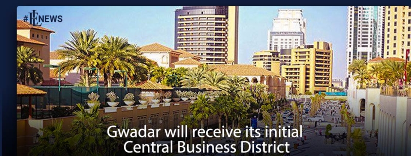 Gwadar will receive its initial Central Business District