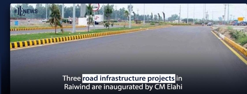 Three road infrastructure projects in Raiwind are inaugurated by CM Elahi