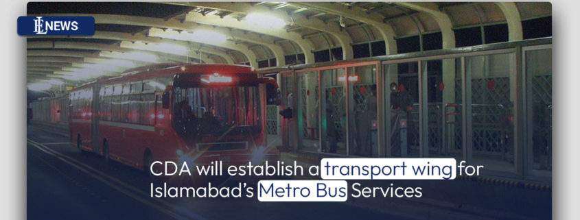 CDA will establish a transport wing for Islamabad's Metro Bus Services