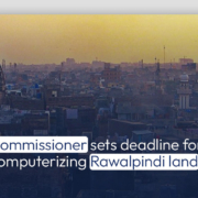 Commissioner sets deadline for computerizing Rawalpindi land records