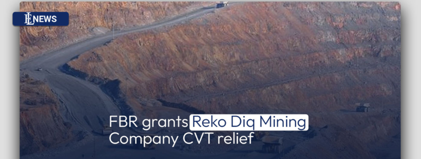 FBR grants Reko Diq Mining Company CVT relief