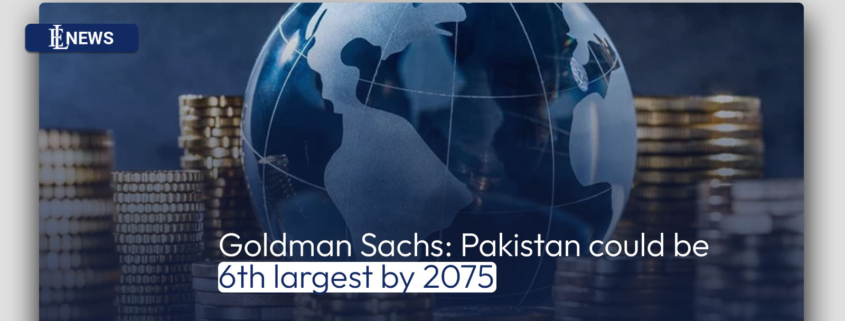 Goldman Sachs: Pakistan could be 6th largest by 2075