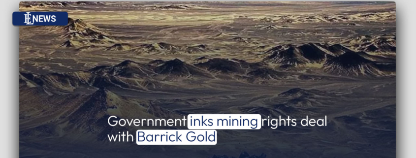 Government inks mining rights deal with Barrick Gold