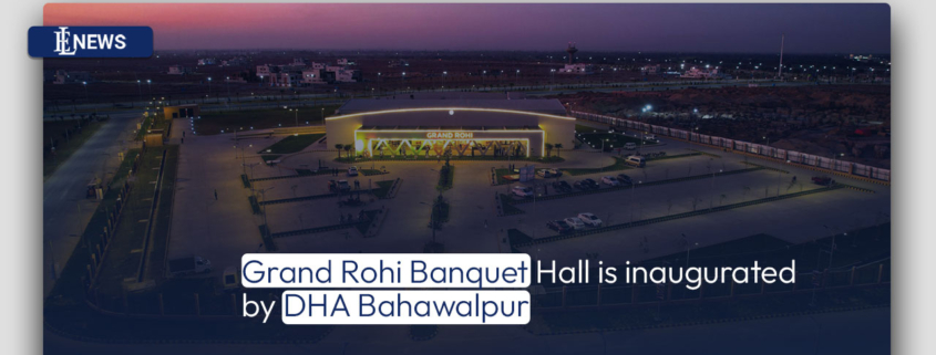 Grand Rohi Banquet Hall is inaugurated by DHA Bahawalpur